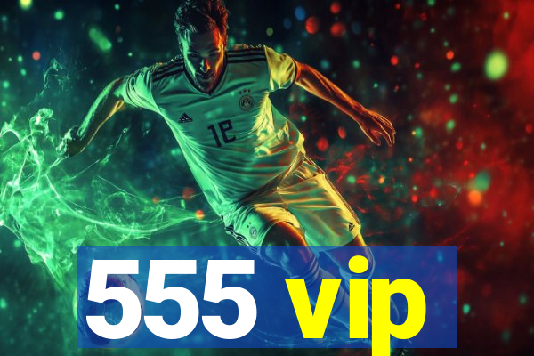 555 vip